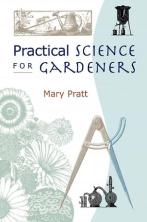 Cover of the book Practical Science for Gardeners by Alex Warrington Ph.D., Asia Moore