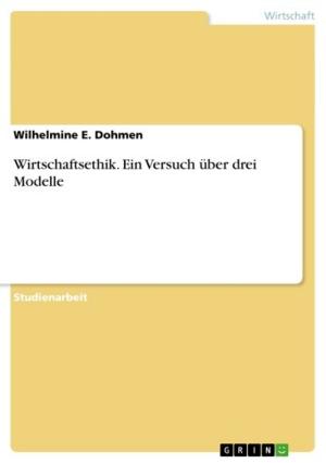 Cover of the book Wirtschaftsethik. Ein Versuch über drei Modelle by Daniel Ossenkop