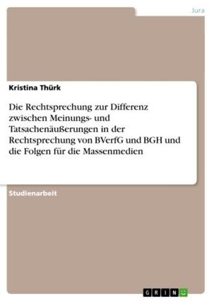 Cover of the book Die Rechtsprechung zur Differenz zwischen Meinungs- und Tatsachenäußerungen in der Rechtsprechung von BVerfG und BGH und die Folgen für die Massenmedien by Roxana Romahn