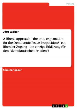 Cover of the book A liberal approach - the only explanation for the Democratic Peace Proposition? (ein liberaler Zugang - die einzige Erklärung für den 'demokratischen Frieden'? by Anne Sophie Günzel