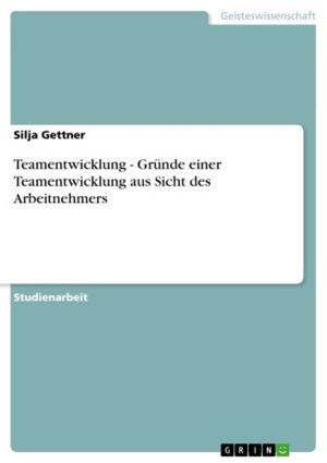 Cover of the book Teamentwicklung - Gründe einer Teamentwicklung aus Sicht des Arbeitnehmers by Viktoria Kruse (geb. Bahle)