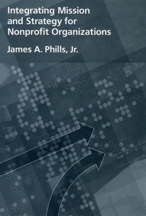 Cover of the book Integrating Mission and Strategy for Nonprofit Organizations by James A. Phills, Jr., Oxford University Press