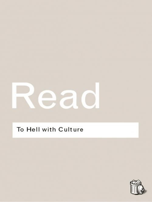 Cover of the book To Hell With Culture by Herbert Read, Taylor and Francis