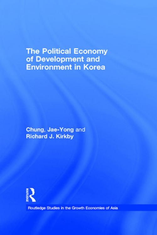 Cover of the book The Political Economy of Development and Environment in Korea by Jae-Yong Chung, Richard J. Kirkby, Taylor and Francis