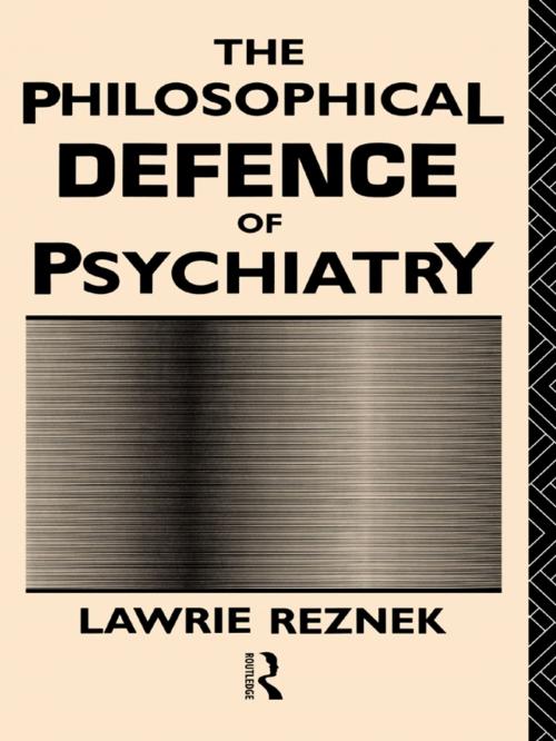 Cover of the book The Philosophical Defence of Psychiatry by Lawrie Reznek, Taylor and Francis
