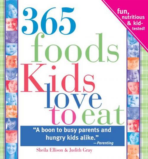 Cover of the book 365 Foods Kids Love to Eat: Fun, Nutritious and Kid-Tested! by Sheila Ellison, Judith GraySheila Ellison, Judith GraySheila Ellison, Judith GraySheila Ellison, Judith GraySheila Ellison, Judith Gray, Sourcebooks
