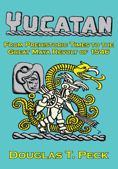 Cover of the book The Yucatan-From Prehistoric Times to the Great Maya Revolt by Douglas T. Peck, Xlibris US