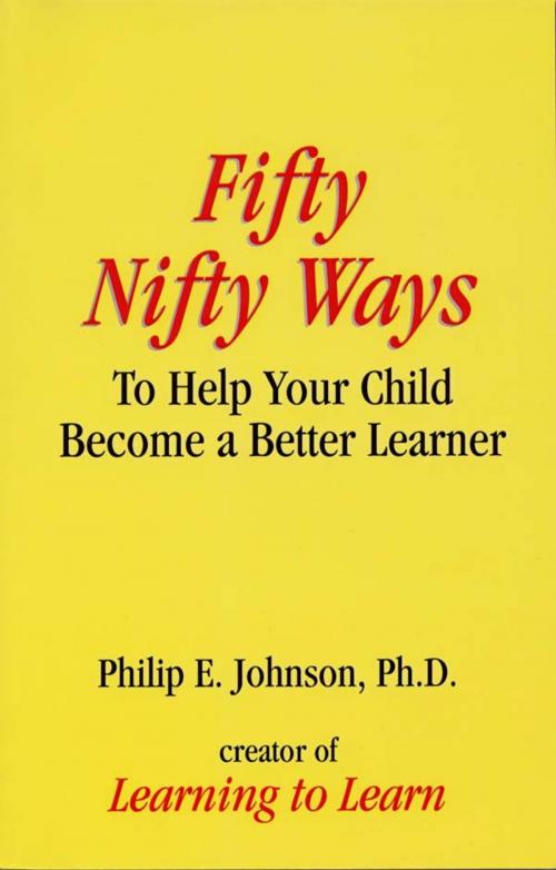 Cover of the book Fifty Nifty Ways to Help Your Child Become a Better Learner by Philip E. Johnson, Ph.D., Philip E. Johnson, Ph.D.