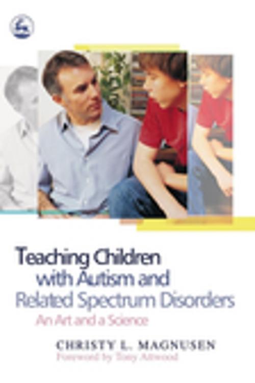 Cover of the book Teaching Children with Autism and Related Spectrum Disorders by Christy Magnusen, Jessica Kingsley Publishers