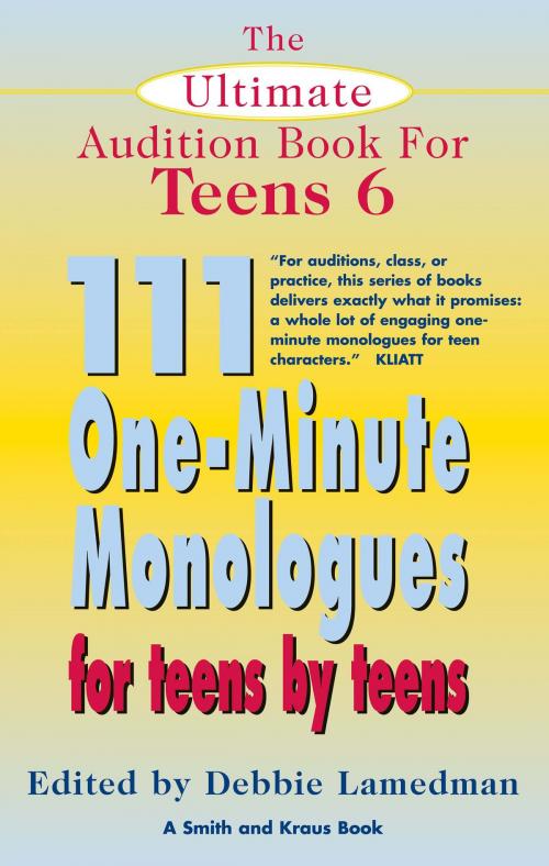 Cover of the book The Ultimate Audition Book for Teens Volume 6: 111 One-Minute Monologues for Teens by Teens by Debbie Lamedman, Smith and Kraus Inc