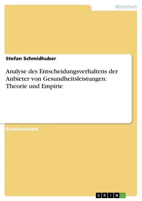 Cover of the book Analyse des Entscheidungsverhaltens der Anbieter von Gesundheitsleistungen: Theorie und Empirie by Stefan Schmidhuber, GRIN Verlag