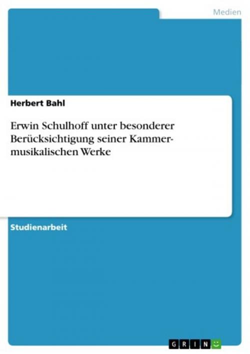 Cover of the book Erwin Schulhoff unter besonderer Berücksichtigung seiner Kammer- musikalischen Werke by Herbert Bahl, GRIN Verlag