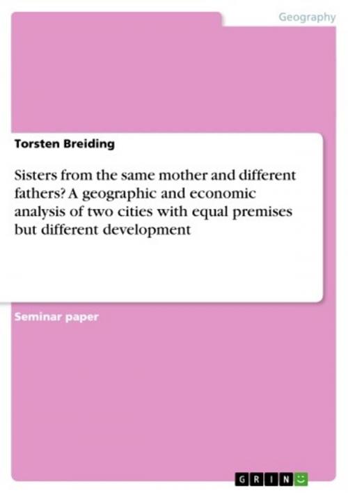 Cover of the book Sisters from the same mother and different fathers? A geographic and economic analysis of two cities with equal premises but different development by Torsten Breiding, GRIN Publishing