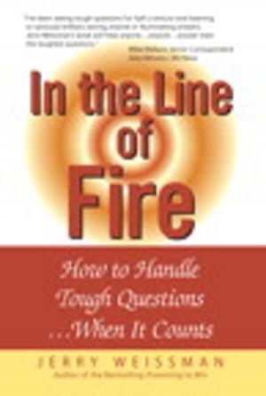 Cover of the book In the Line of Fire: How to Handle Tough Questions...When It Counts: How to Handle Tough Questions ...When It Counts by F. Scott Barker