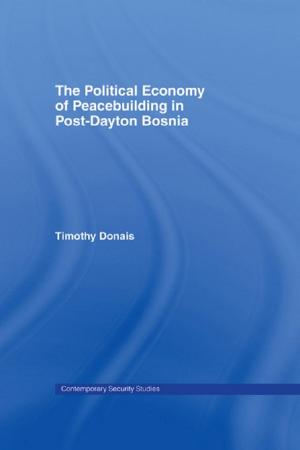 Cover of the book The Political Economy of Peacebuilding in Post-Dayton Bosnia by J. E. Hazlett Lynch
