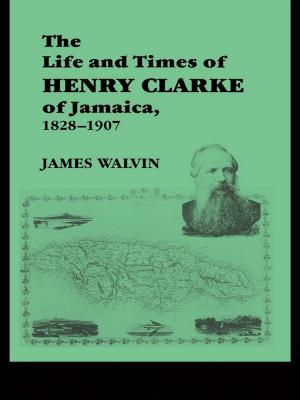 Book cover of The Life and Times of Henry Clarke of Jamaica, 1828-1907