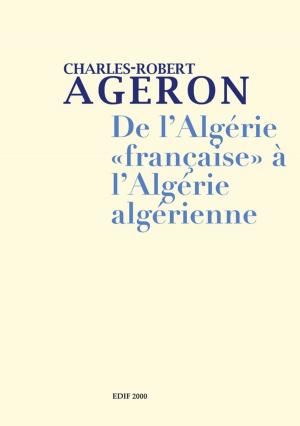 Cover of the book De l'Algérie française à l'Algérie algérienne et Genèse de l'Algérie algérienne by William Shaler
