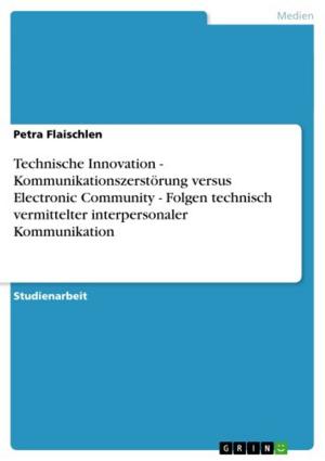 Cover of the book Technische Innovation - Kommunikationszerstörung versus Electronic Community - Folgen technisch vermittelter interpersonaler Kommunikation by Ulrike Natour