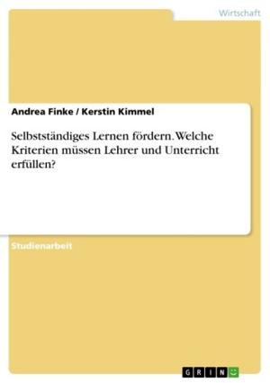 Cover of the book Selbstständiges Lernen fördern. Welche Kriterien müssen Lehrer und Unterricht erfüllen? by Natalie Schlee