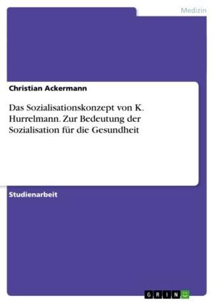 Cover of the book Das Sozialisationskonzept von K. Hurrelmann. Zur Bedeutung der Sozialisation für die Gesundheit by Yi Deng