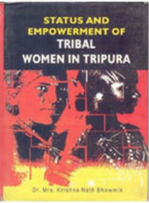 Cover of the book Status and Empowerment of Tribal Women In Tripura by E. A. Narayana