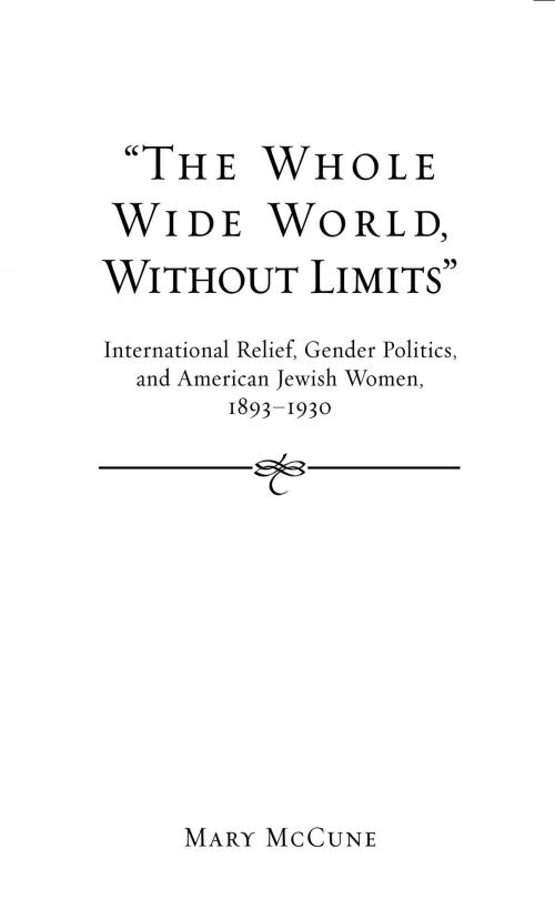 Cover of the book “The Whole Wide World, Without Limits”: International Relief, Gender Politics, and American Jewish Women, 1893-1930 by Mary McCune, Wayne State University Press