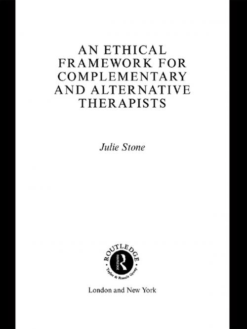 Cover of the book An Ethical Framework for Complementary and Alternative Therapists by Julie Stone, Taylor and Francis