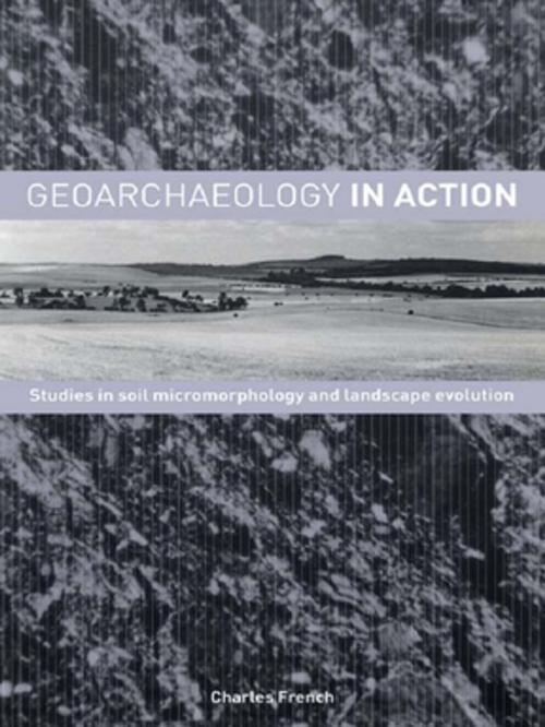 Cover of the book Geoarchaeology in Action by Charles French, Taylor and Francis