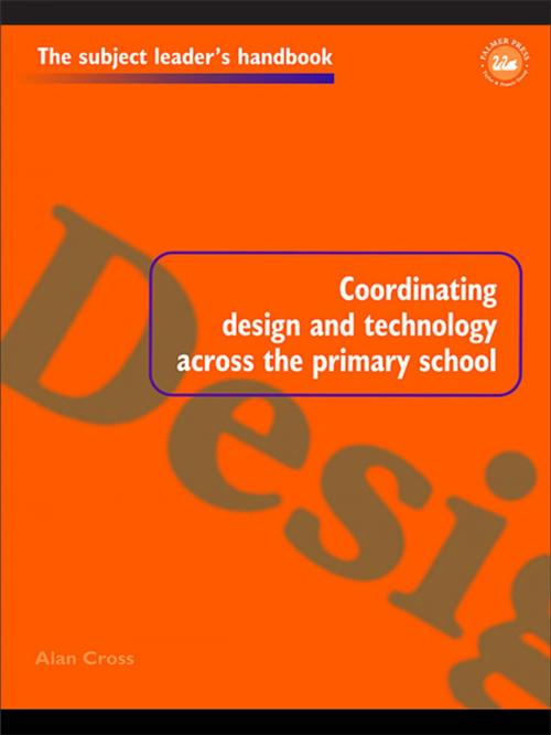 Cover of the book Coordinating Design and Technology Across the Primary School by Mr Alan Cross, Alan Cross, Taylor and Francis