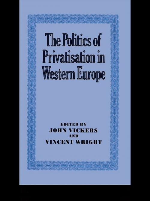 Cover of the book The Politics of Privatisation in Western Europe by John Vickers, Vincent Wright, Taylor and Francis