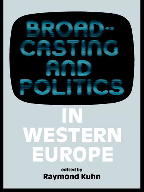 Cover of the book Broadcasting and Politics in Western Europe by Raymond Kuhn, Taylor and Francis