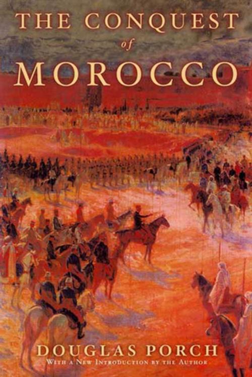 Cover of the book The Conquest of Morocco by Douglas Porch, Farrar, Straus and Giroux