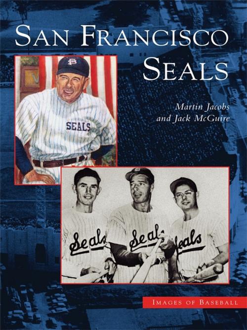 Cover of the book San Francisco Seals by Martin Jacobs, Jack McGuire, Arcadia Publishing Inc.