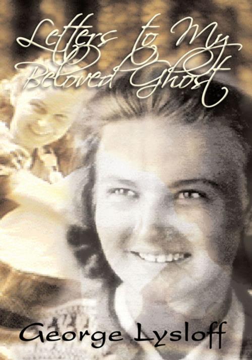 Cover of the book Letters to My Beloved Ghost by George Lysloff, Xlibris US