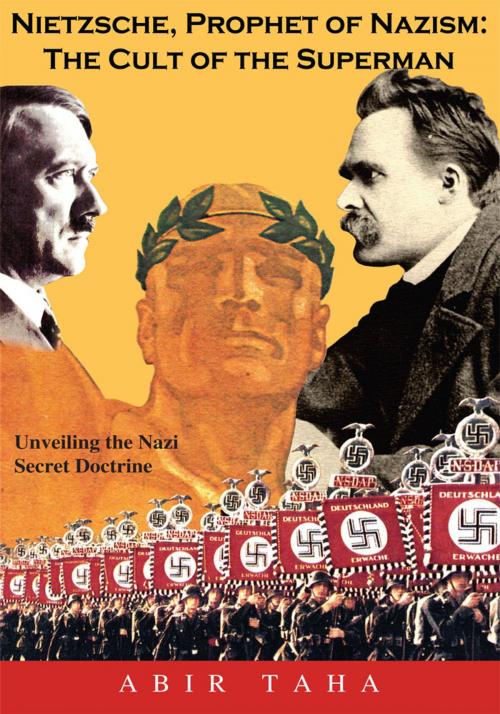 Cover of the book Nietzsche, Prophet of Nazism : the Cult of the Superman; Unveiling the Nazi Secret Doctrine by Abir Taha, AuthorHouse