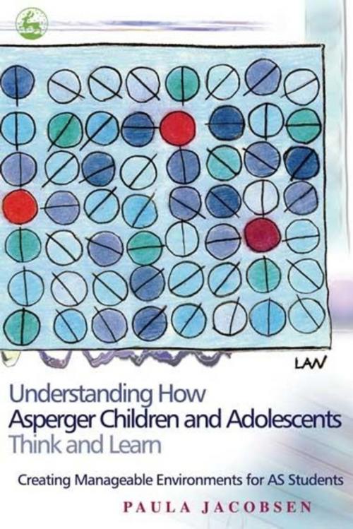 Cover of the book Understanding How Asperger Children and Adolescents Think and Learn by Paula Jacobsen, Jessica Kingsley Publishers