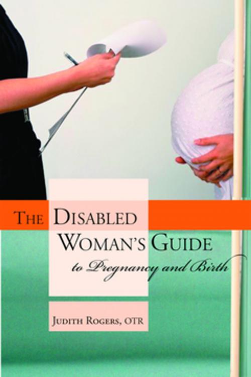 Cover of the book The Disabled Woman's Guide to Pregnancy and Birth by Judith Rogers, OTR, Springer Publishing Company