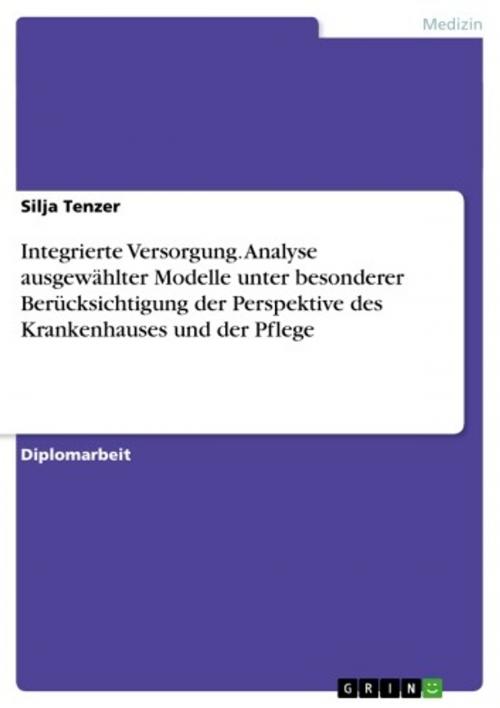 Cover of the book Integrierte Versorgung. Analyse ausgewählter Modelle unter besonderer Berücksichtigung der Perspektive des Krankenhauses und der Pflege by Silja Tenzer, GRIN Verlag