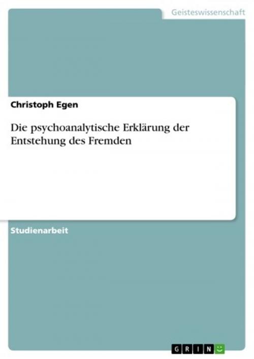Cover of the book Die psychoanalytische Erklärung der Entstehung des Fremden by Christoph Egen, GRIN Verlag