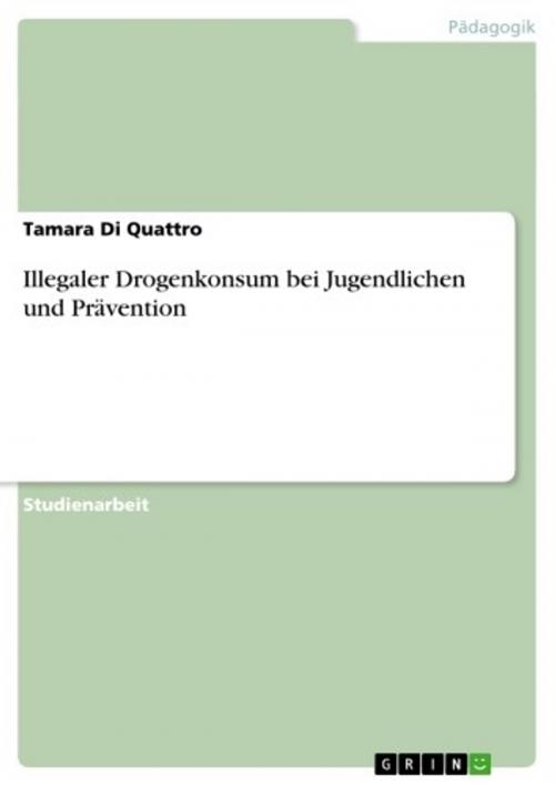 Cover of the book Illegaler Drogenkonsum bei Jugendlichen und Prävention by Tamara Di Quattro, GRIN Verlag