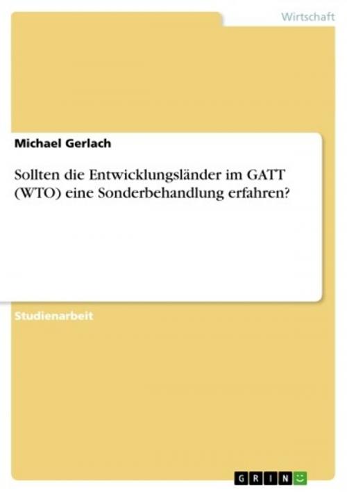 Cover of the book Sollten die Entwicklungsländer im GATT (WTO) eine Sonderbehandlung erfahren? by Michael Gerlach, GRIN Verlag