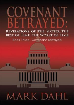 Cover of the book Covenant Betrayed: Revelations of the Sixties, the Best of Time; the Worst of Time by Veronica Vulpine