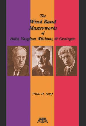 Book cover of The Wind Band Masterworks of Holst, Vaughan Williams and Grainger