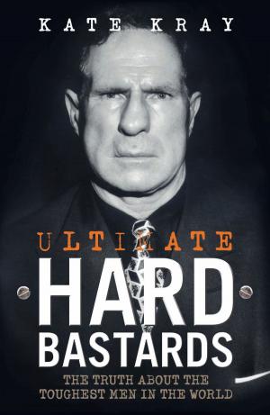 Cover of the book Ultimate Hard Bastards - The Truth About the Toughest Men in the World by Louise Ford