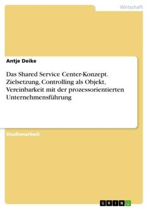 Cover of the book Das Shared Service Center-Konzept. Zielsetzung, Controlling als Objekt, Vereinbarkeit mit der prozessorientierten Unternehmensführung by Julia Mahr
