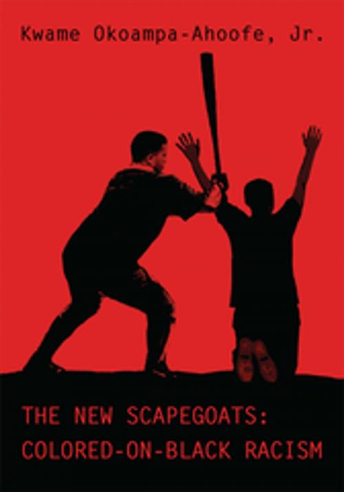 Cover of the book The New Scapegoats: Colored-On-Black Racism by Kwame Okoampa-Ahoofe, Jr., iUniverse