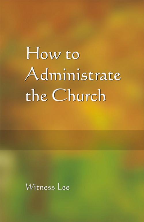 Cover of the book How to Administrate the Church by Witness Lee, Living Stream Ministry