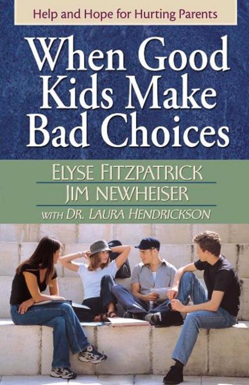 Cover of the book When Good Kids Make Bad Choices by Elyse Fitzpatrick, James Newheiser, Laura Hendrickson, Harvest House Publishers