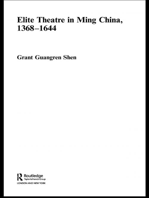 Cover of the book Elite Theatre in Ming China, 1368-1644 by Grant Guangren Shen, Taylor and Francis