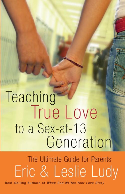 Cover of the book Teaching True Love to a Sex-at-13 Generation by Eric Ludy, Leslie Ludy, Thomas Nelson